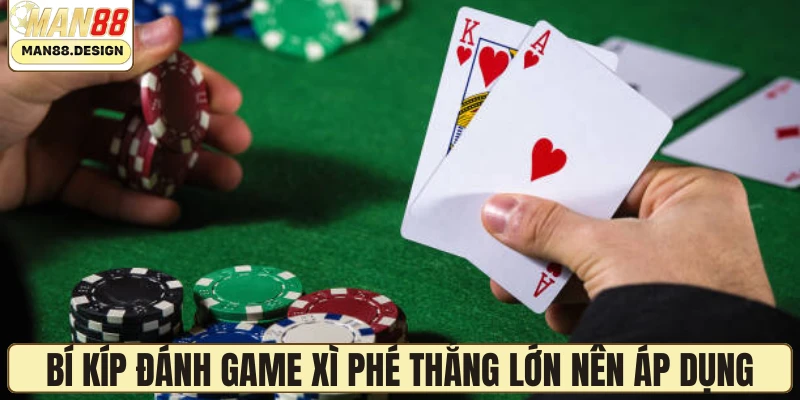 Bí kíp đánh game xì phé thắng lớn nên áp dụng