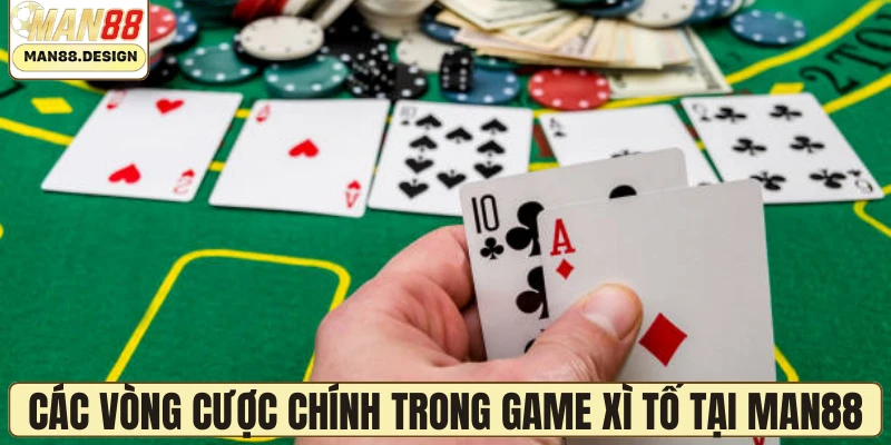 Các vòng cược chính trong game xì tố tại MAN88
