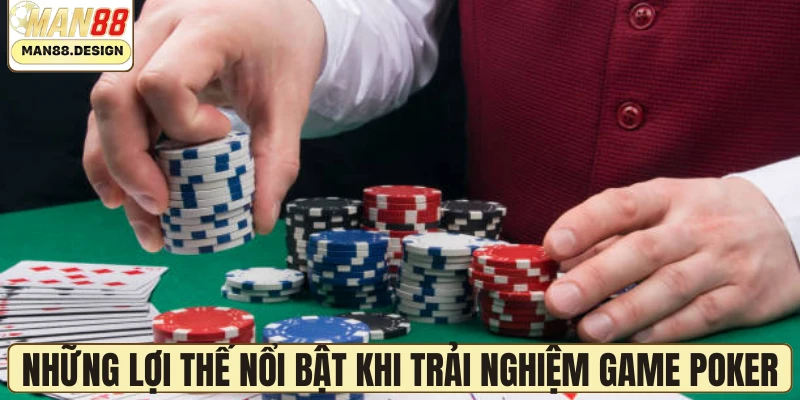 Những lợi thế nổi bật khi trải nghiệm game Poker