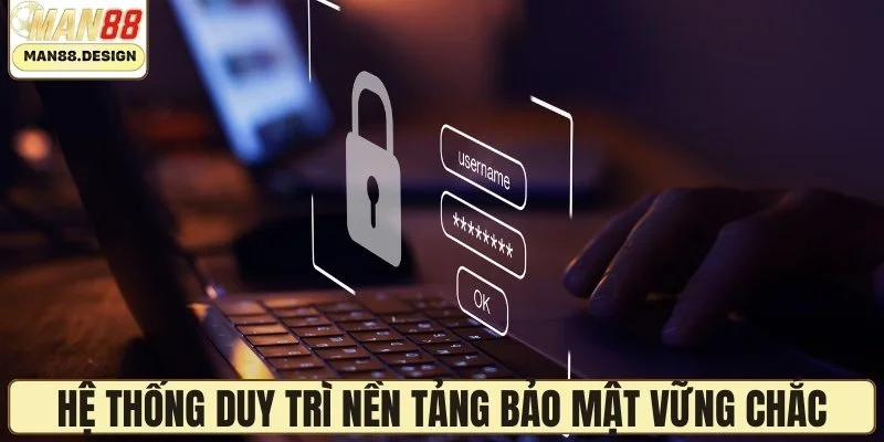 Hệ thống duy trì nền tảng bảo mật vững chắc