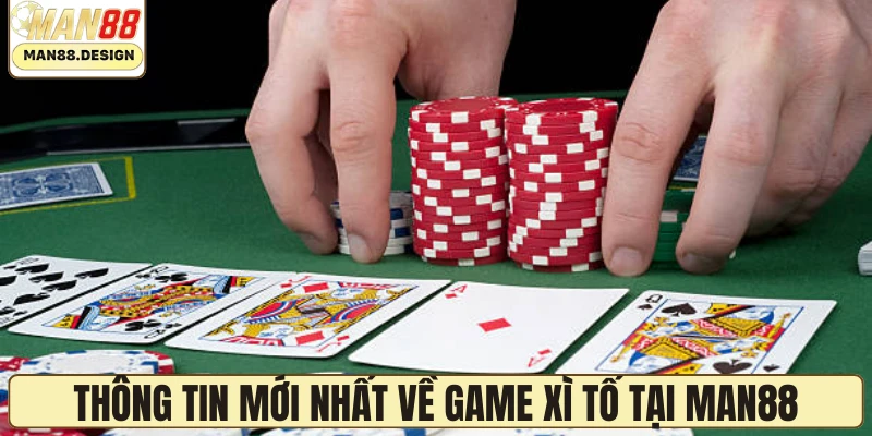 Thông tin mới nhất về game Xì tố tại MAN88